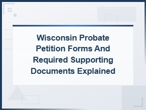 Wisconsin Probate Petition Forms and Supporting Documents Guide