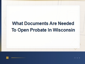 Documents Required to Open Probate in Wisconsin