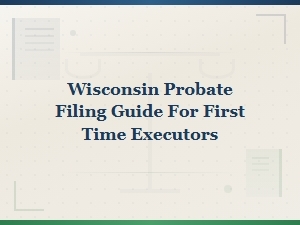 How to File Probate in Wisconsin as a First-Time Executor