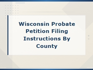 Wisconsin Probate Filing Instructions by County
