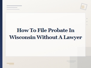 Filing Probate in Wisconsin Without a Lawyer