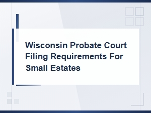 Wisconsin Small Estate Probate Filing Requirements