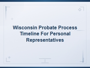 Wisconsin Probate Timeline for Personal Representatives