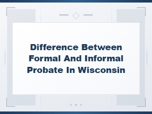 Formal vs Informal Probate in Wisconsin