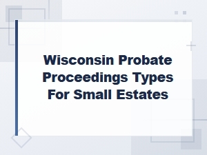 Types of Probate for Small Estates in Wisconsin