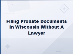Filing Wisconsin Probate Forms Without a Lawyer