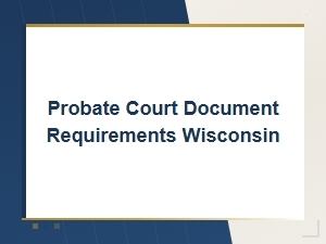 Wisconsin Probate Forms and Document Requirements
