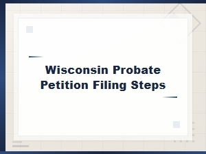 How to File a Probate Petition in Wisconsin